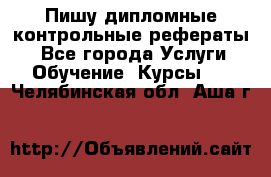 Пишу дипломные контрольные рефераты  - Все города Услуги » Обучение. Курсы   . Челябинская обл.,Аша г.